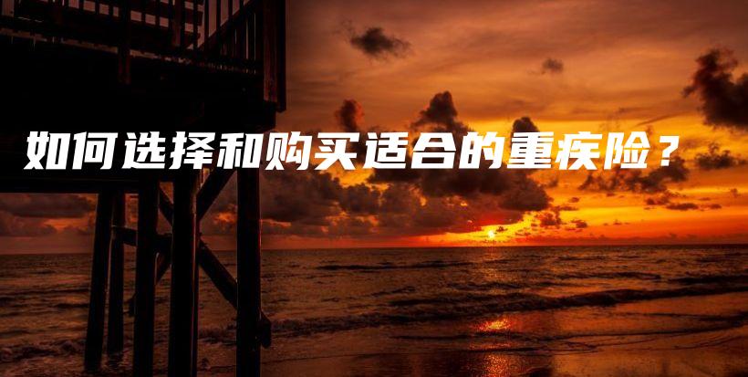 如何选择和购买适合的重疾险？-PLB