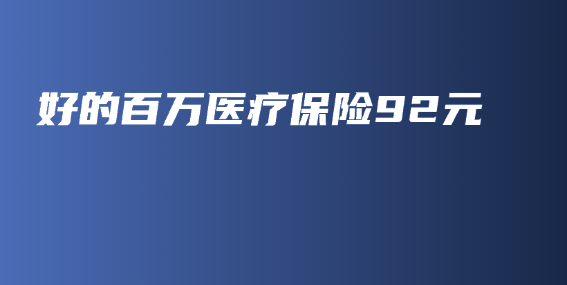 好的百万医疗保险92元-PLB