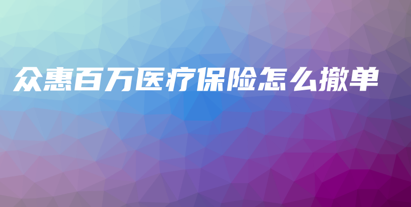 众惠百万医疗保险怎么撤单-PLB