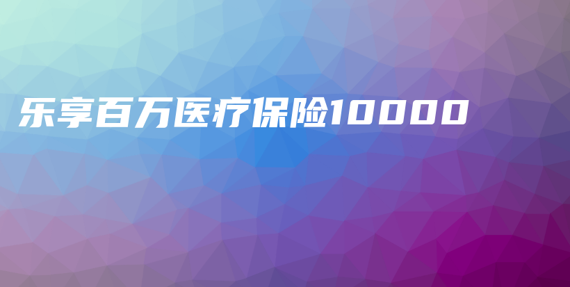 乐享百万医疗保险10000-PLB
