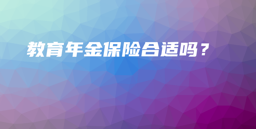 教育年金保险合适吗？-PLB