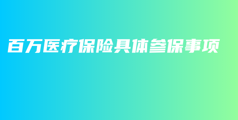 百万医疗保险具体参保事项-PLB