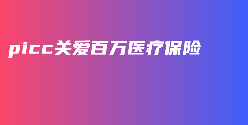 picc关爱百万医疗保险-PLB