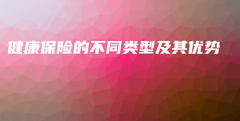 健康保险的不同类型及其优势-PLB
