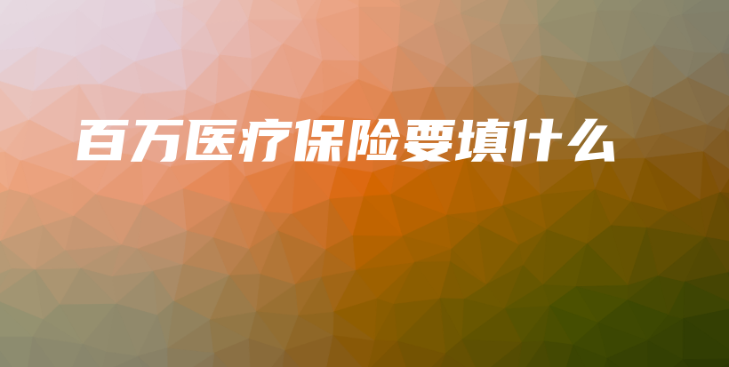 百万医疗保险要填什么-PLB