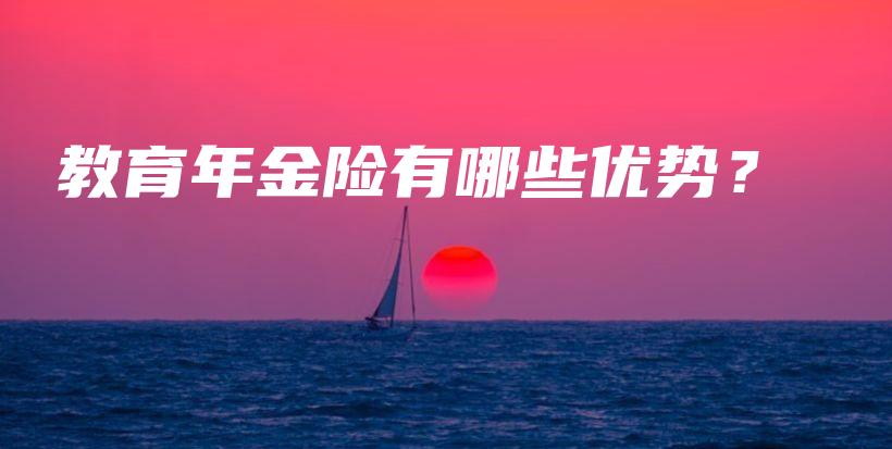 教育年金险有哪些优势？-PLB