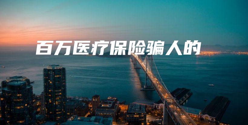 百万医疗保险骗人的-PLB