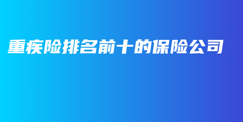 重疾险排名前十的保险公司-PLB