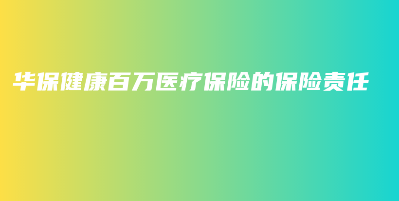 华保健康百万医疗保险的保险责任-PLB