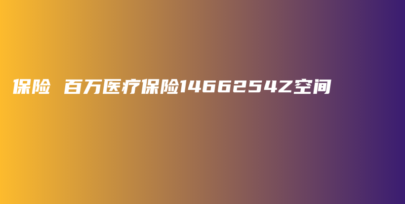 保险 百万医疗保险1466254Z空间-PLB
