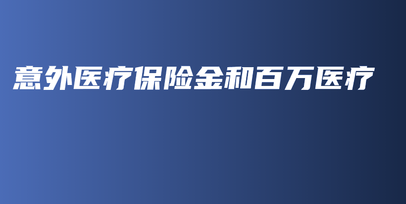 意外医疗保险金和百万医疗-PLB