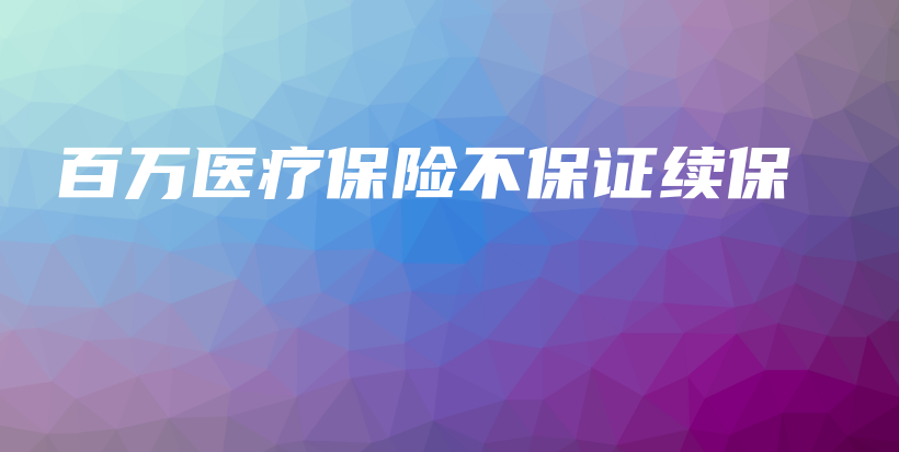百万医疗保险不保证续保-PLB