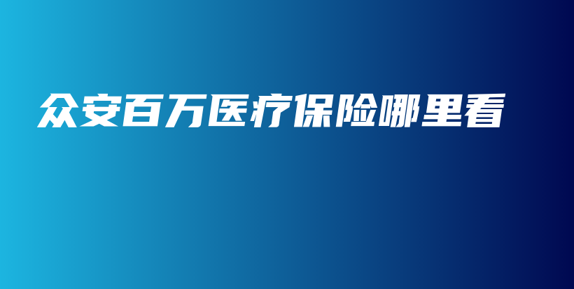 众安百万医疗保险哪里看-PLB