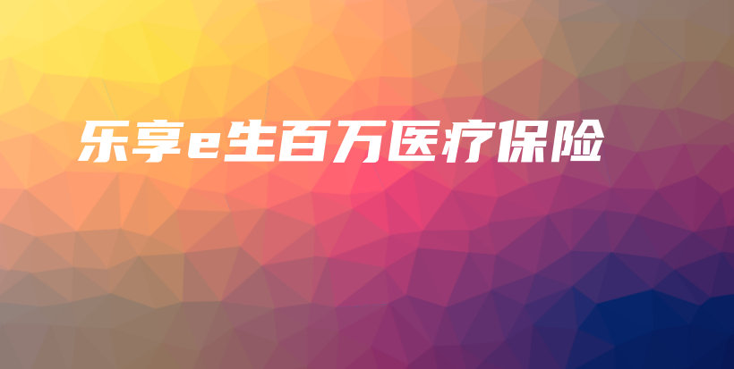 乐享e生百万医疗保险-PLB