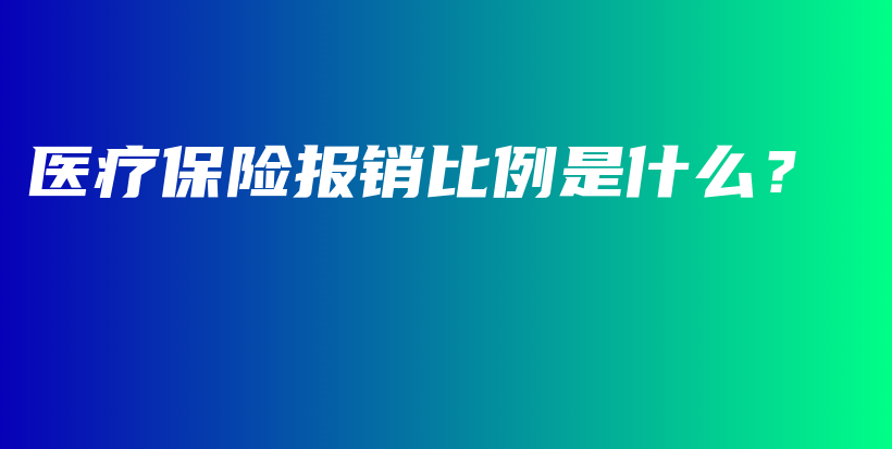 医疗保险报销比例是什么？-PLB