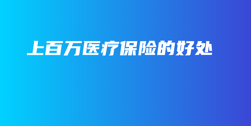 上百万医疗保险的好处-PLB