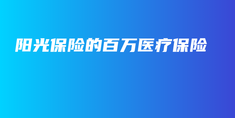 阳光保险的百万医疗保险-PLB