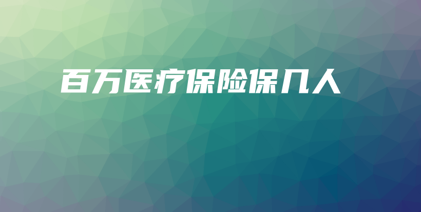 百万医疗保险保几人-PLB