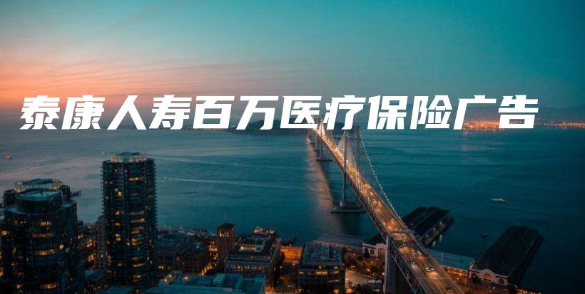 泰康人寿百万医疗保险广告-PLB