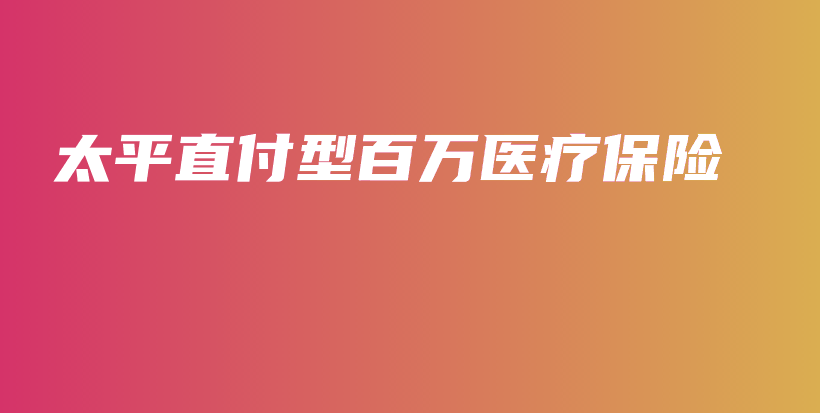 太平直付型百万医疗保险-PLB