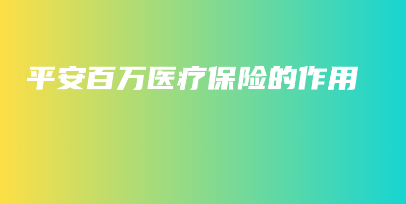 平安百万医疗保险的作用-PLB