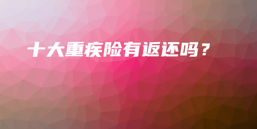 十大重疾险有返还吗？-PLB