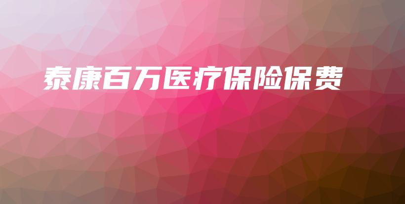 泰康百万医疗保险保费-PLB