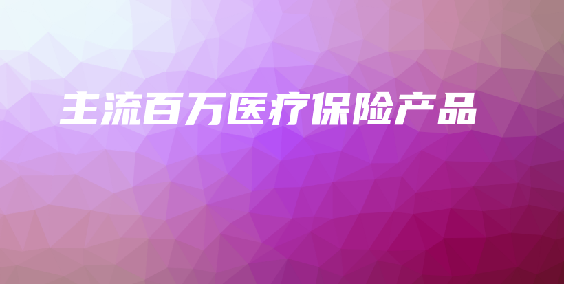 主流百万医疗保险产品-PLB