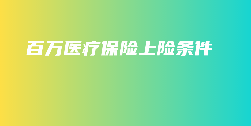 百万医疗保险上险条件-PLB