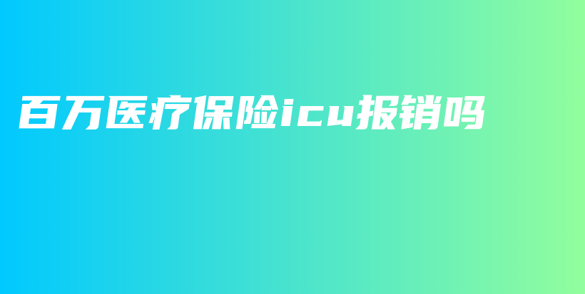 百万医疗保险icu报销吗-PLB
