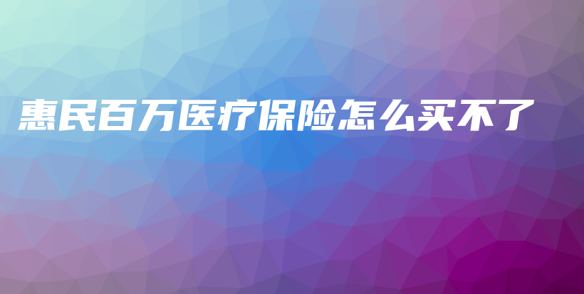惠民百万医疗保险怎么买不了-PLB
