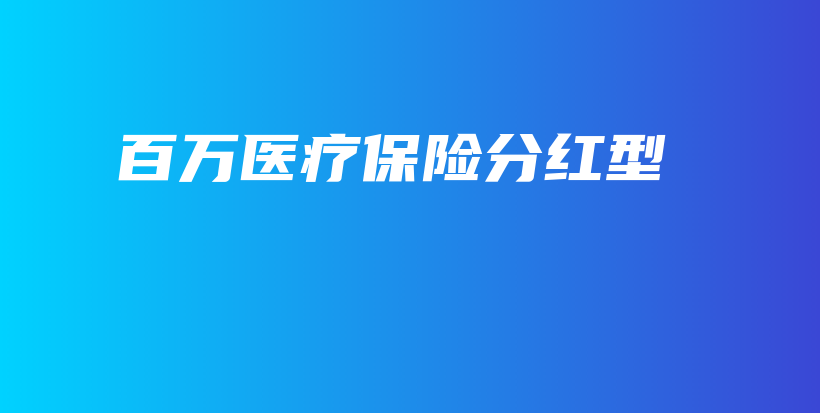 百万医疗保险分红型-PLB