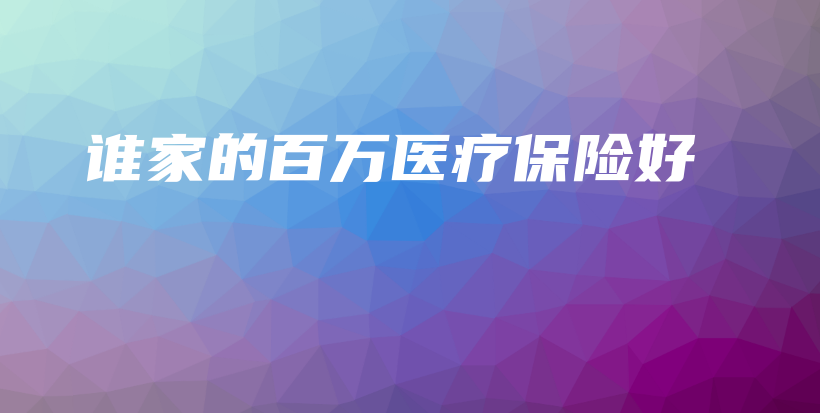 谁家的百万医疗保险好-PLB