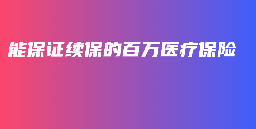 能保证续保的百万医疗保险-PLB