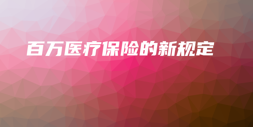 百万医疗保险的新规定-PLB