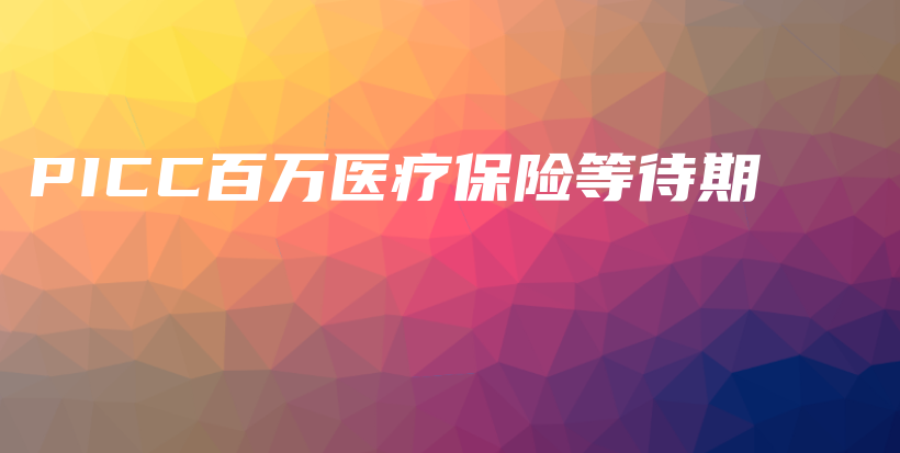 PICC百万医疗保险等待期-PLB