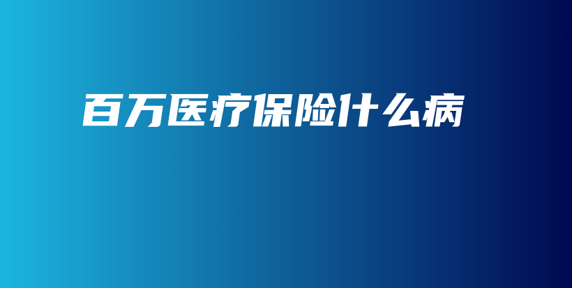 百万医疗保险什么病-PLB