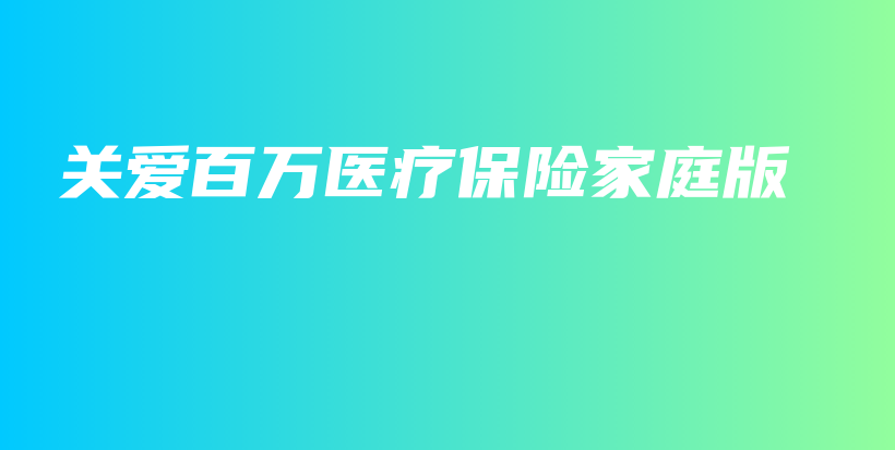 关爱百万医疗保险家庭版-PLB