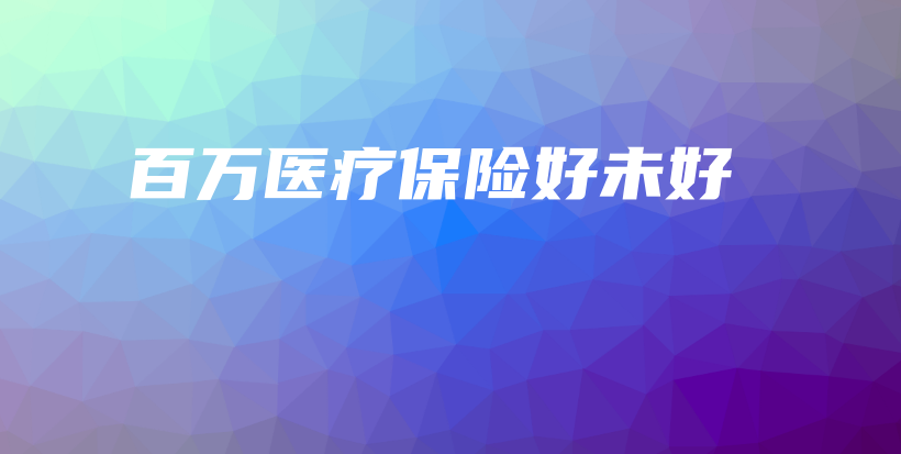 百万医疗保险好未好-PLB