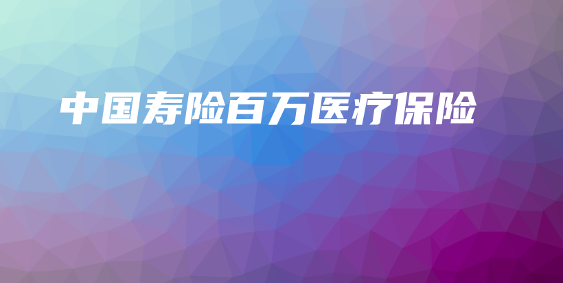 中国寿险百万医疗保险-PLB