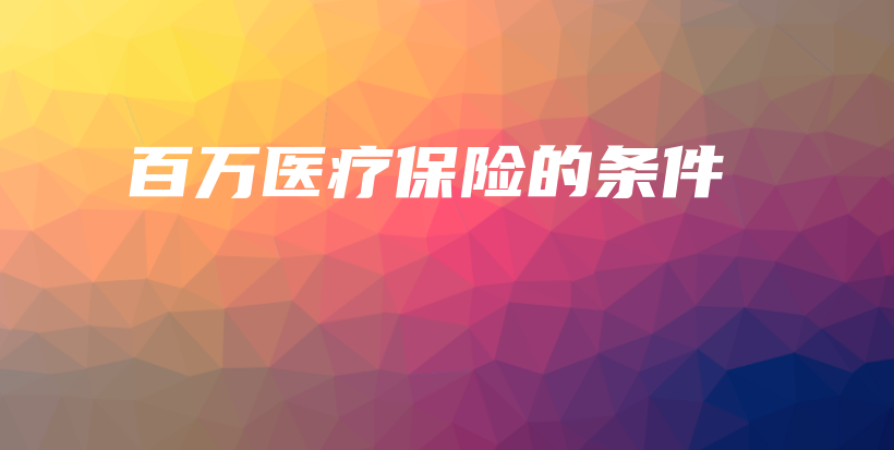 百万医疗保险的条件-PLB