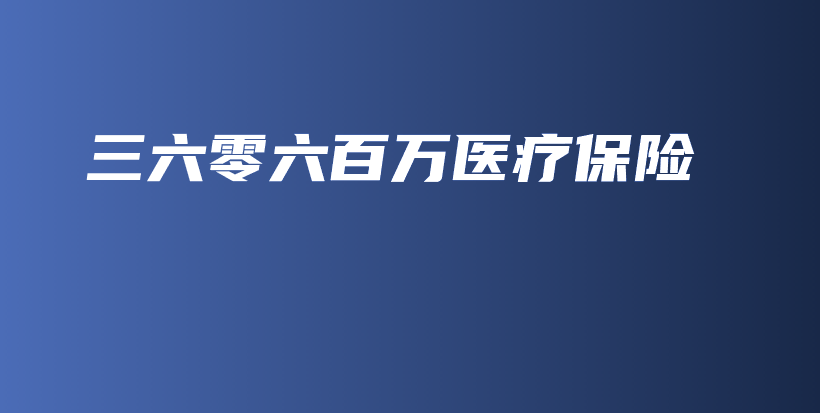 三六零六百万医疗保险-PLB
