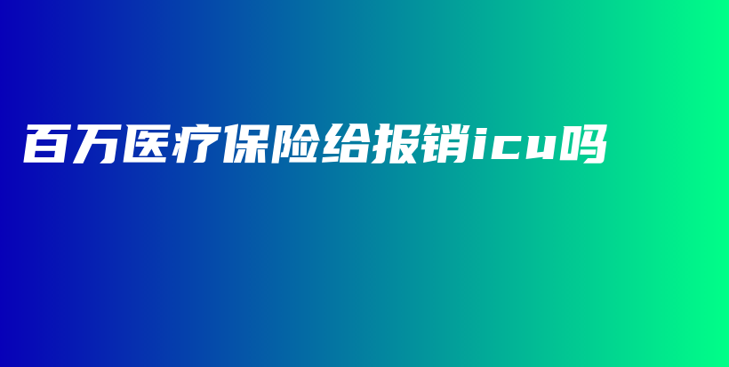 百万医疗保险给报销icu吗-PLB