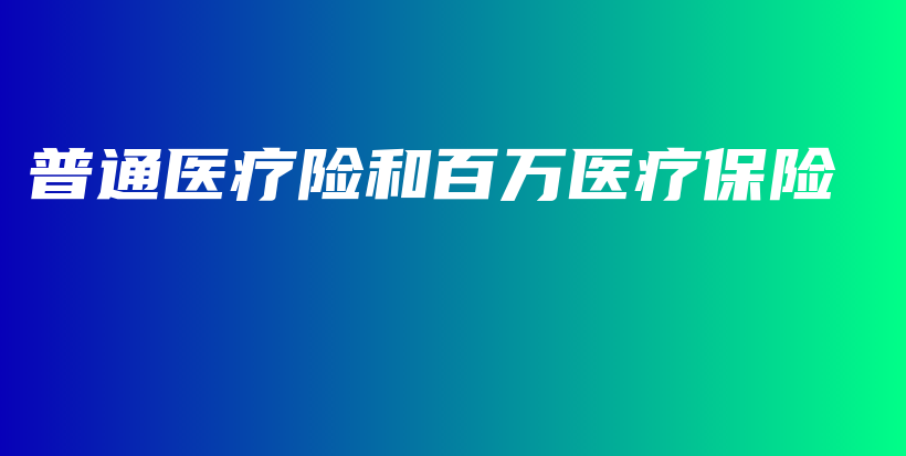 普通医疗险和百万医疗保险-PLB