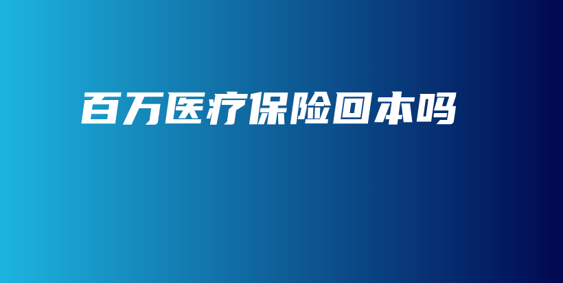 百万医疗保险回本吗-PLB