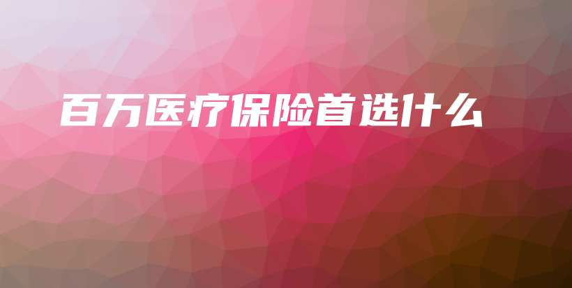 百万医疗保险首选什么-PLB
