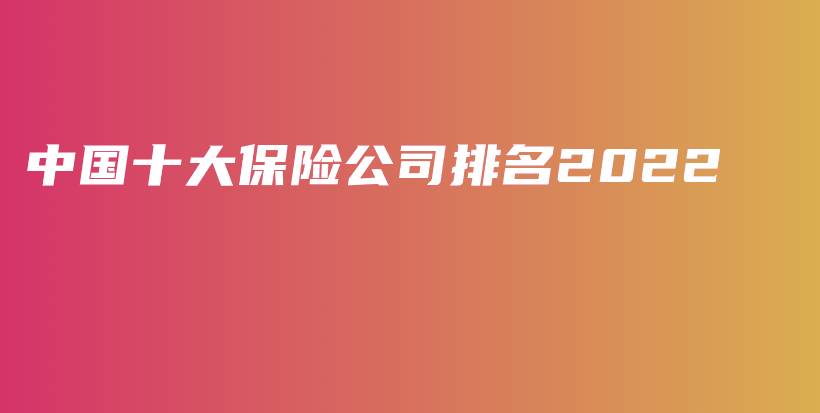 中国十大保险公司排名2022-PLB