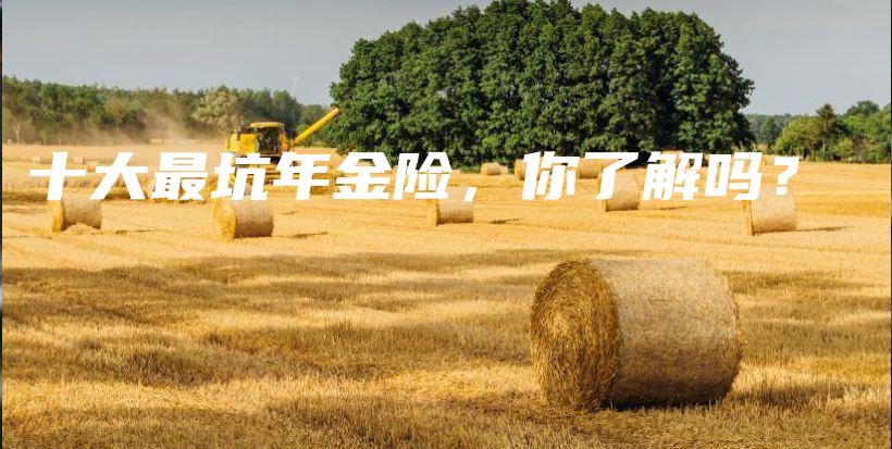 十大最坑年金险，你了解吗？-PLB