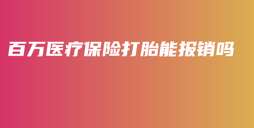 百万医疗保险打胎能报销吗-PLB