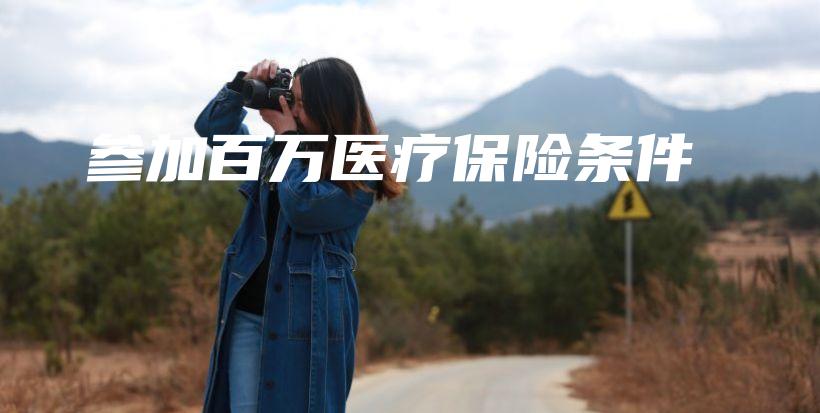 参加百万医疗保险条件-PLB